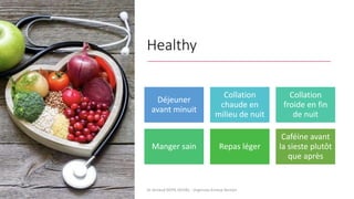 Healthy
Dr Arnaud DEPIL DUVAL - Urgences Evreux Vernon
Déjeuner
avant minuit
Collation
chaude en
milieu de nuit
Collation
froide en fin
de nuit
Manger sain Repas léger
Caféine avant
la sieste plutôt
que après
 