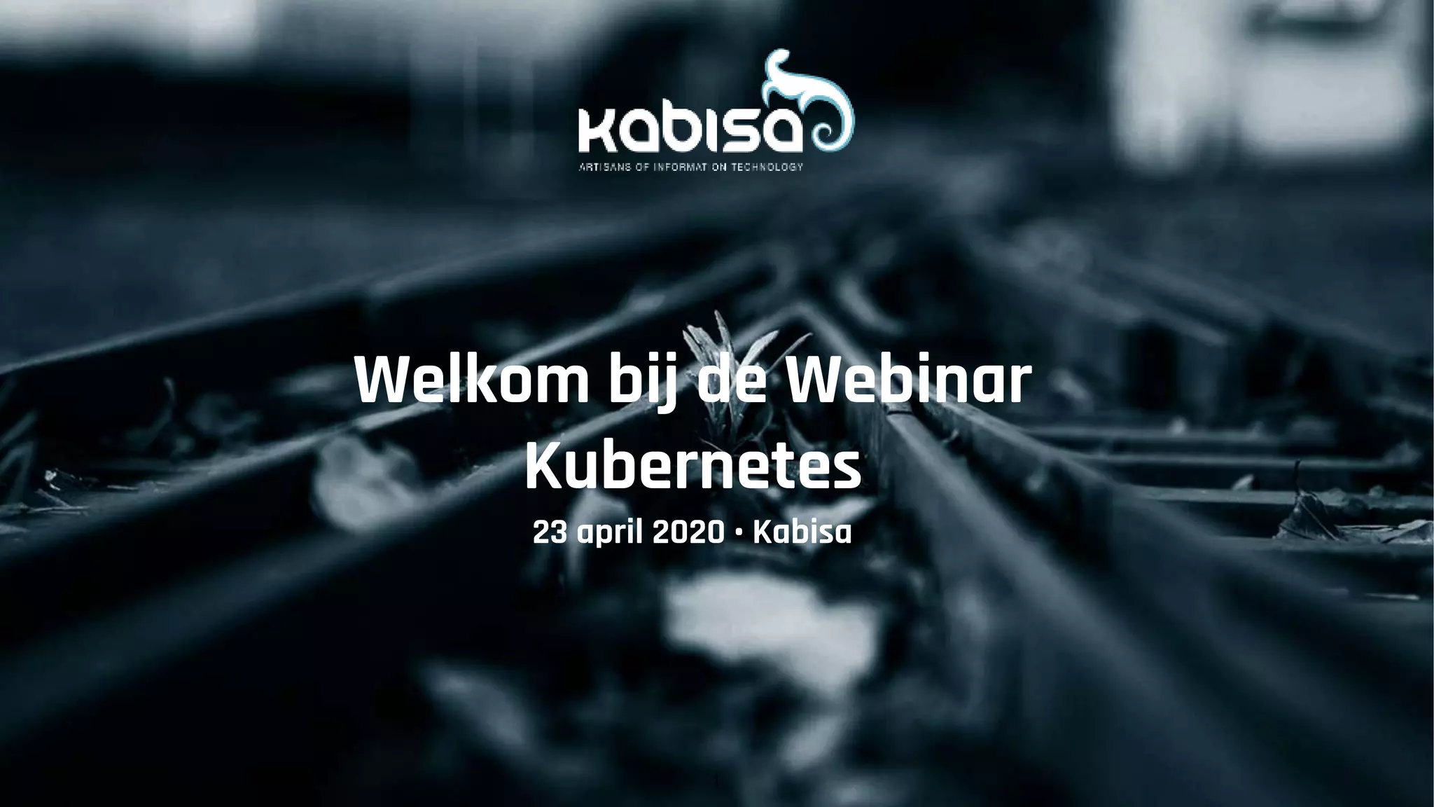 Welkom bij de Webinar
Kubernetes
23 april 2020 • Kabisa
1
 