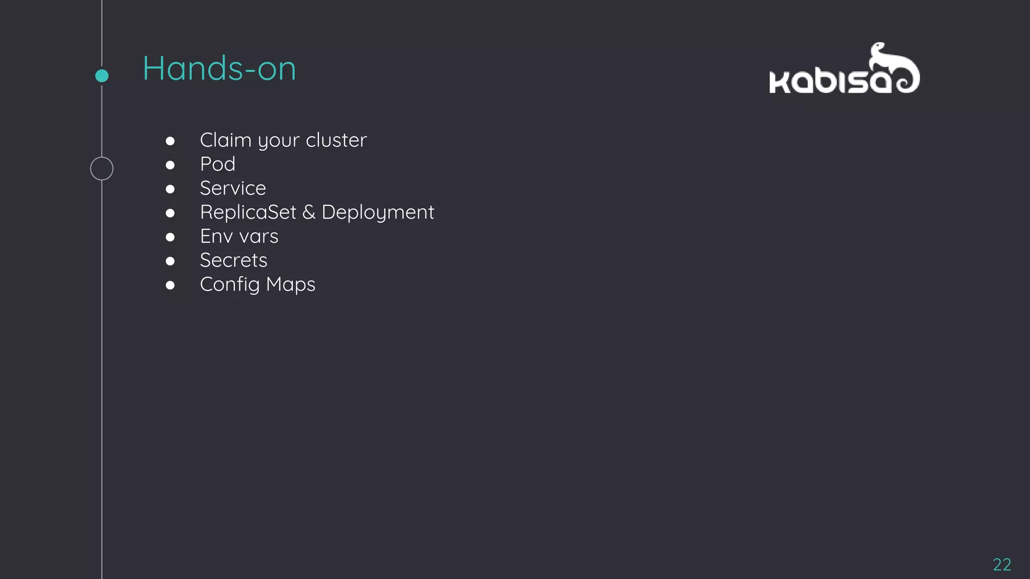 Hands-on
22
● Claim your cluster
● Pod
● Service
● ReplicaSet & Deployment
● Env vars
● Secrets
● Config Maps
 
