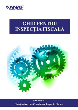 www.anaf.ro
GHID PENTRU
INSPECŢIA FISCALĂ
Direcția Generală Coordonare Inspecție Fiscală
 