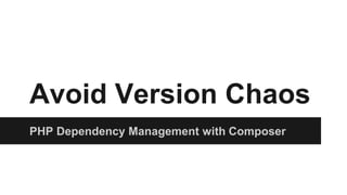 Avoid Version Chaos
PHP Dependency Management with Composer
 