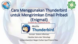 Cara Menggunakan Thunderbird
untuk Mengirimkan Email Pribadi
(Enigmail)Created By: FADHILLA ELITA
Jurusan Sistem Informasi
Fakultas Sains dan Teknologi
UniversitasIslam Negeri Sultan Syarif Kasim Riau
 