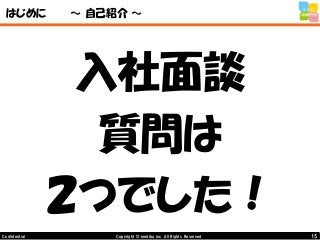 15Copyright © mediba inc. All Rights Reserved.Confidential
はじめに ～ 自己紹介 ～
入社面談
質問は
２つでした！
 