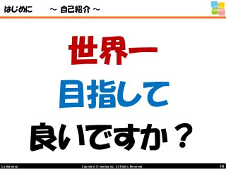 19Copyright © mediba inc. All Rights Reserved.Confidential
はじめに ～ 自己紹介 ～
世界一
目指して
良いですか？
 