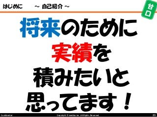 23Copyright © mediba inc. All Rights Reserved.Confidential
はじめに ～ 自己紹介 ～
将来のために
実績を
積みたいと
思ってます！
 