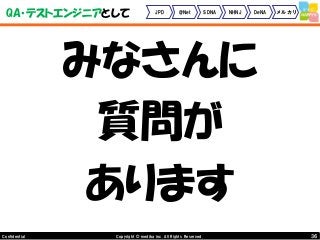 36Copyright © mediba inc. All Rights Reserved.Confidential
QA・テストエンジニアとして
みなさんに
質問が
あります
JPD @Net SDNA NHNJ DeNA メルカリ
 