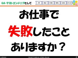 37Copyright © mediba inc. All Rights Reserved.Confidential
QA・テストエンジニアとして
お仕事で
失敗したこと
ありますか？
JPD @Net SDNA NHNJ DeNA メルカリ
 
