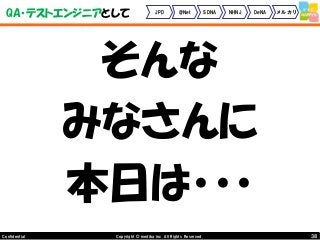 38Copyright © mediba inc. All Rights Reserved.Confidential
QA・テストエンジニアとして
そんな
みなさんに
本日は・・・
JPD @Net SDNA NHNJ DeNA メルカリ
 