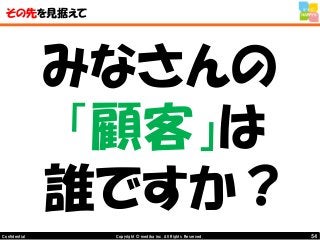 54Copyright © mediba inc. All Rights Reserved.Confidential
その先を見据えて
みなさんの
「顧客」は
誰ですか？
 