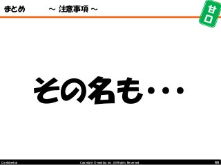 68Copyright © mediba inc. All Rights Reserved.Confidential
まとめ ～ 注意事項 ～
その名も・・・
 