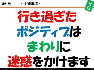 71Copyright © mediba inc. All Rights Reserved.Confidential
まとめ ～ 注意事項 ～
行き過ぎた
ポジティブは
まわりに
迷惑をかけます
 