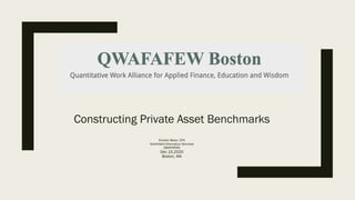 Constructing Private Asset Benchmarks
Emilian Belev, CFA
Northfield Information Services
QWAFAFEW
Dec 15,2020
Boston, MA
 