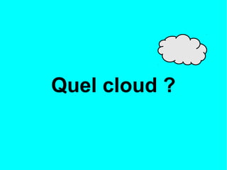 Quel cloud ? 
 