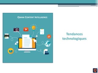 QWAM CONTENT INTELLIGENCE
Tendances
technologiques
 