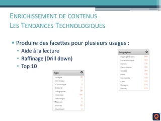ENRICHISSEMENT DE CONTENUS
LES TENDANCES TECHNOLOGIQUES
 Produire des facettes pour plusieurs usages :
• Aide à la lecture
• Raffinage (Drill down)
• Top 10
 