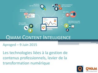 QWAM CONTENT INTELLIGENCE
Aproged – 9 Juin 2015
Les technologies liées à la gestion de
contenus professionnels, levier de la
transformation numérique
 