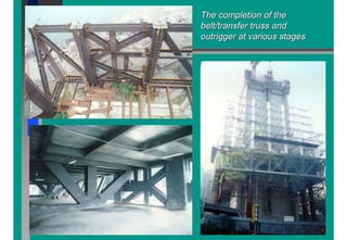 The completion of theThe completion of the
belt/transfer truss andbelt/transfer truss and
outrigger at various stagesoutrigger at various stages
 