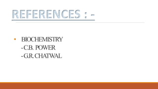 REFERENCES : -
• BIOCHEMISTRY
-C.B. POWER
-G.R.CHA
TW
AL
 