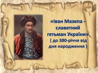 «Іван Мазепа -
славетний
гетьман України»
( до 380-річчя від
дня народження )
 