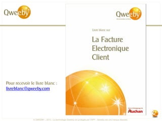 Pour recevoir le livre blanc :
livreblanc@qweeby.com




                © QWEEBY – 2012 – La technologie Qweeby est protégée par l’APP – Qweeby est une marque déposée
 