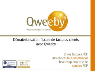 Dématérialisation fiscale de factures clients
               avec Qweeby

                                  Et vos factures PDF
                          deviennent tout simplement
                               beaucoup plus que de
                                         simples PDF
 