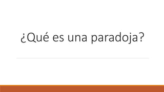¿Qué es una paradoja?
 