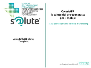 QwertAPP
la salute dei pre-teen passa
per il mobile
Azienda ULSS2 Marca
Trevigiana
12.3 Educazione alla salute e al wellbeing
con il supporto incondizionato di
 