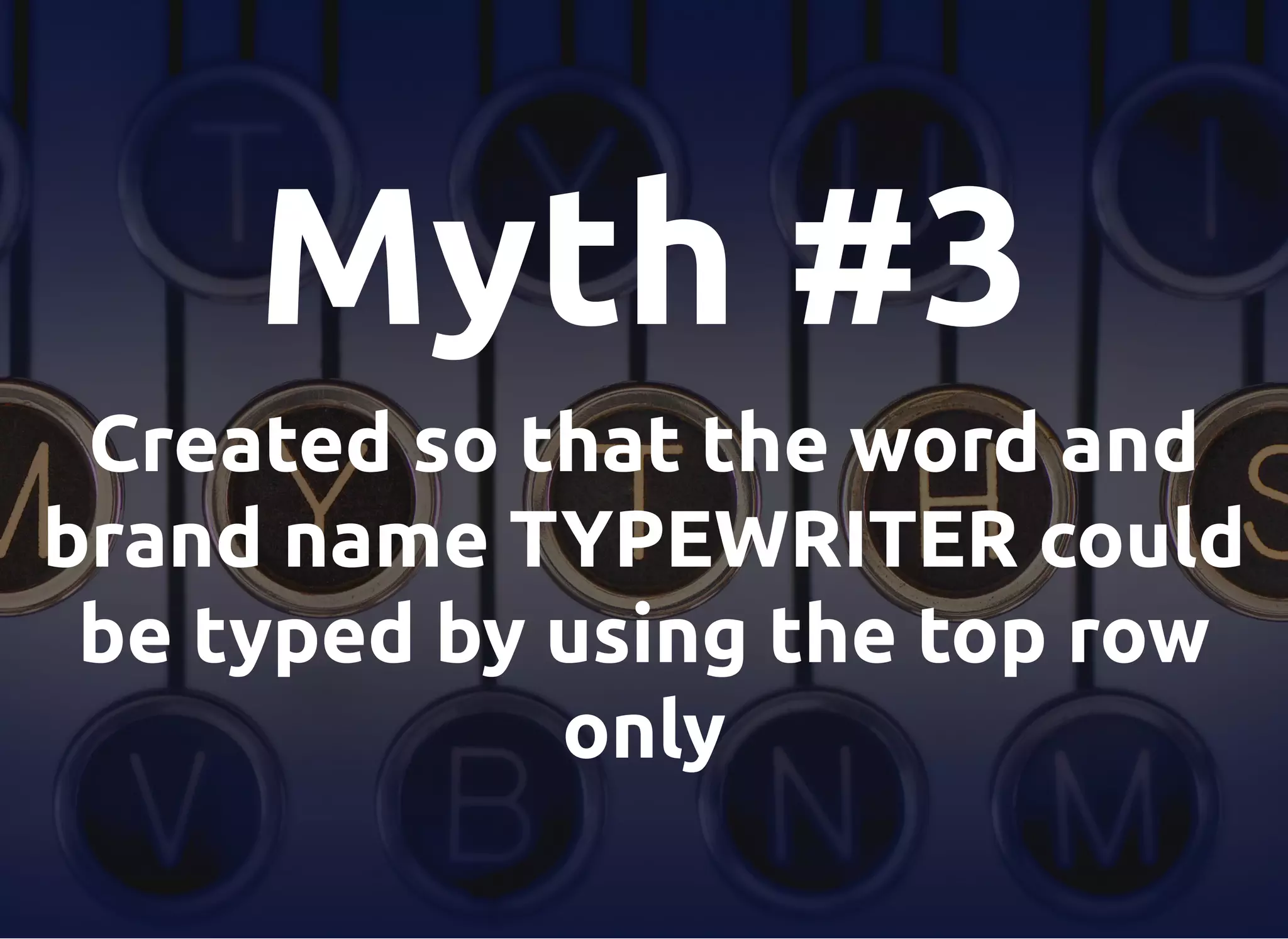 Myth #3
Created so that the word and
brand name TYPEWRITER could
be typed by using the top row
only
 