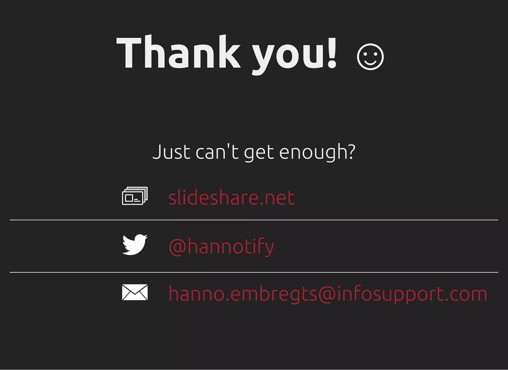 Thank you! ☺
Just can't get enough?
slideshare.net
@hannotify
hanno.embregts@infosupport.com
 