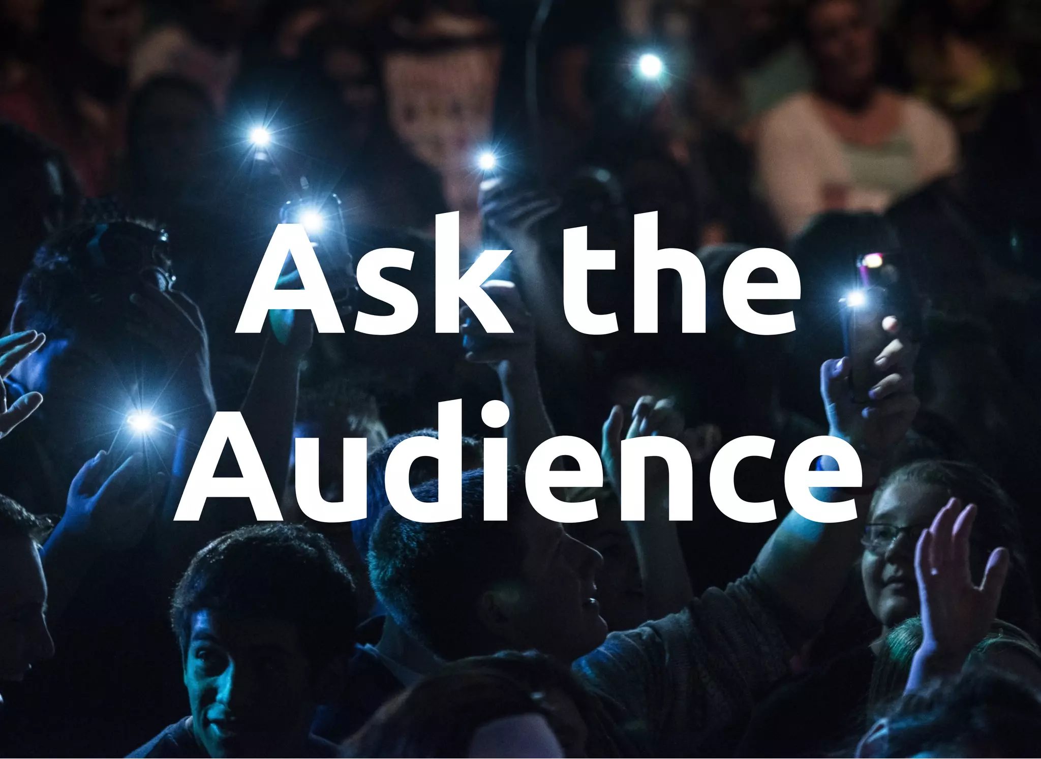 Ask the
Audience
 