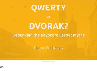 QWERTYQWERTY
oror
DVORAK?DVORAK?
Debunking the Keyboard Layout MythsDebunking the Keyboard Layout Myths
Hanno EmbregtsHann...