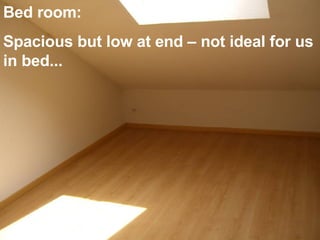 Bed room: Spacious but low at end – not ideal for us in bed... 