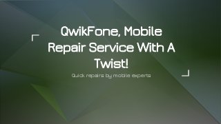 QwikFone, Mobile
Repair Service With A
Twist!
Quick repairs by mobile experts
 