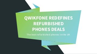 QWIKFONE REDEFINES
REFURBISHED
PHONES DEALS
The best refurbished phones in the UK
 