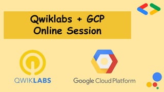 Qwiklabs + GCP
Online Session
 