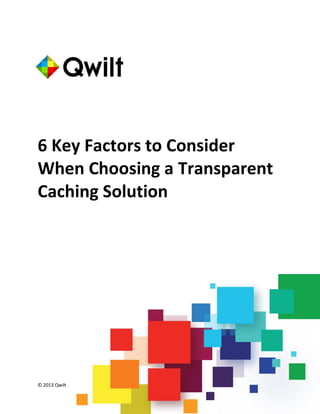 © 2013 Qwilt 1
6 Key Factors to Consider
When Choosing a Transparent
Caching Solution
 