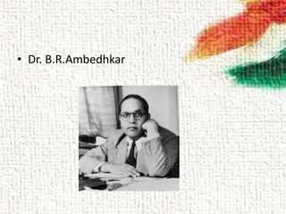 • Dr. B.R.Ambedhkar
 