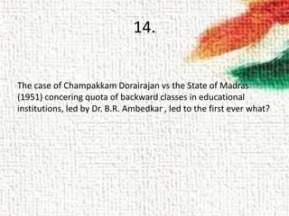 14.
The case of Champakkam Dorairajan vs the State of Madras
(1951) concering quota of backward classes in educational
institutions, led by Dr. B.R. Ambedkar , led to the first ever what?
 