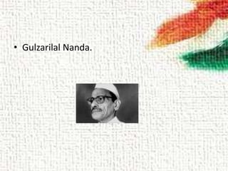 • Gulzarilal Nanda.
 