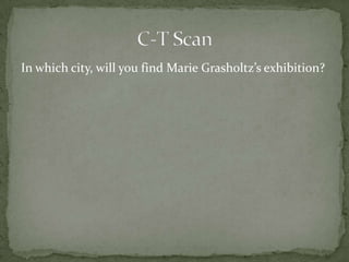 In which city, will you find Marie Grasholtz’s exhibition?
 