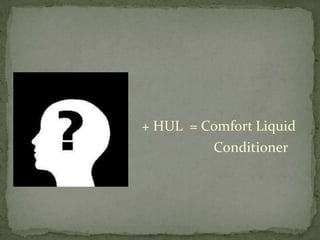 + HUL = Comfort Liquid
         Conditioner
 