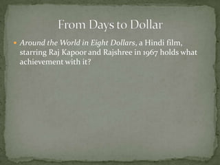  Around the World in Eight Dollars, a Hindi film,
 starring Raj Kapoor and Rajshree in 1967 holds what
 achievement with it?
 
