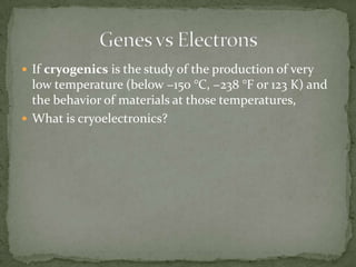  If cryogenics is the study of the production of very
  low temperature (below −150 °C, −238 °F or 123 K) and
  the behavior of materials at those temperatures,
 What is cryoelectronics?
 
