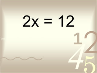 2x = 12 