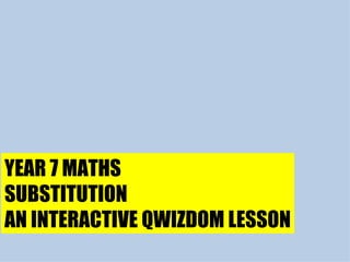 YEAR 7 MATHS SUBSTITUTION AN INTERACTIVE QWIZDOM LESSON 