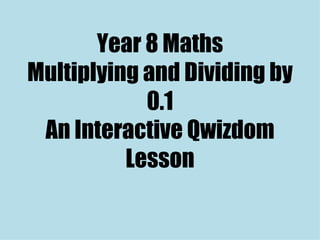Year 8 Maths Multiplying and Dividing by 0.1 An Interactive Qwizdom Lesson 