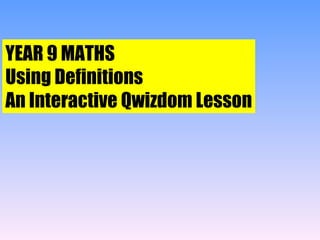 YEAR 9 MATHS Using Definitions An Interactive Qwizdom Lesson 