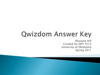 Qwizdom Answer Key Roxanne Hill Created for EIPT 5513 University of Oklahoma Spring 2011 