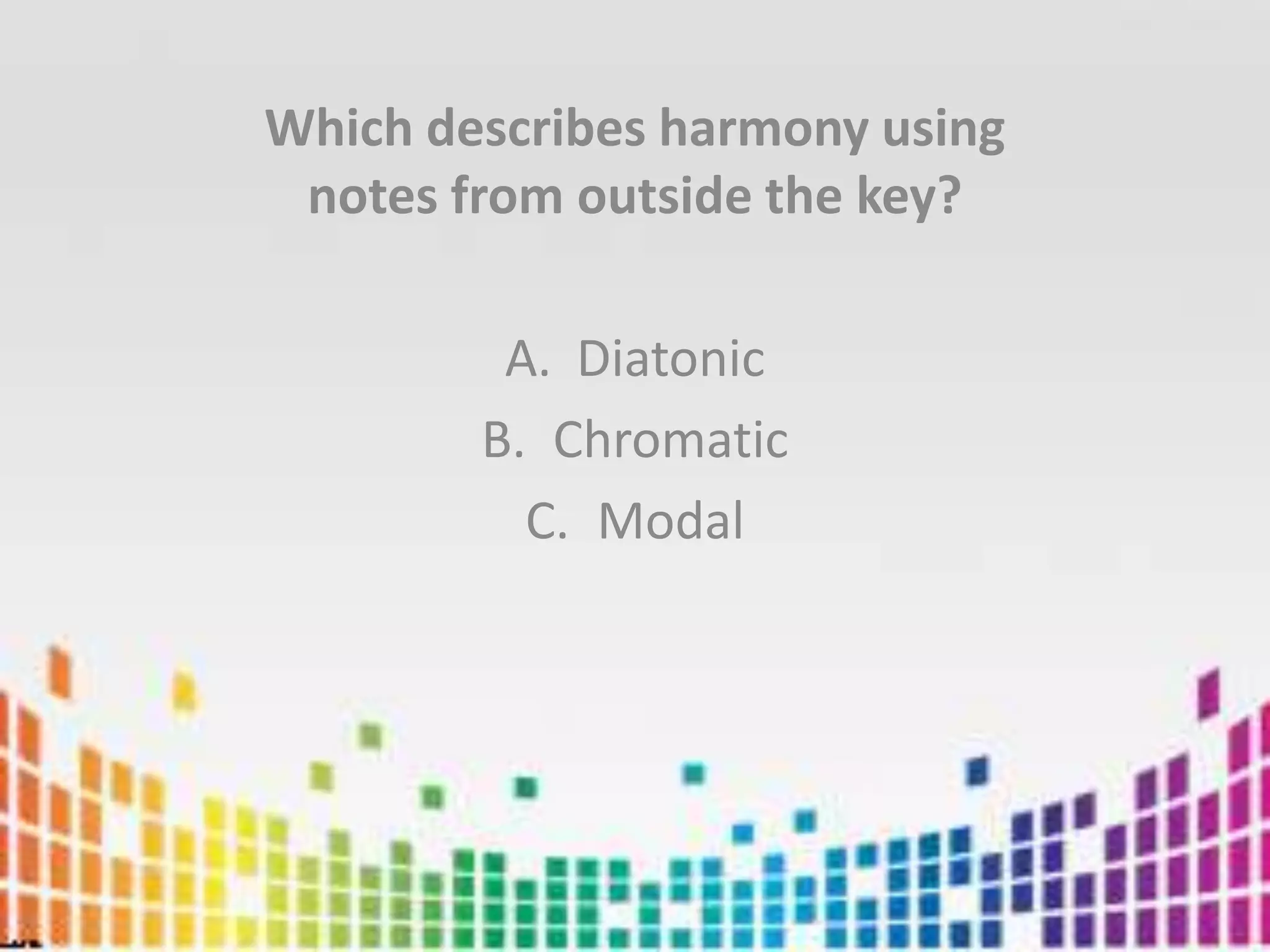 Which describes harmony using notes from outside the key?DiatonicChromaticModal