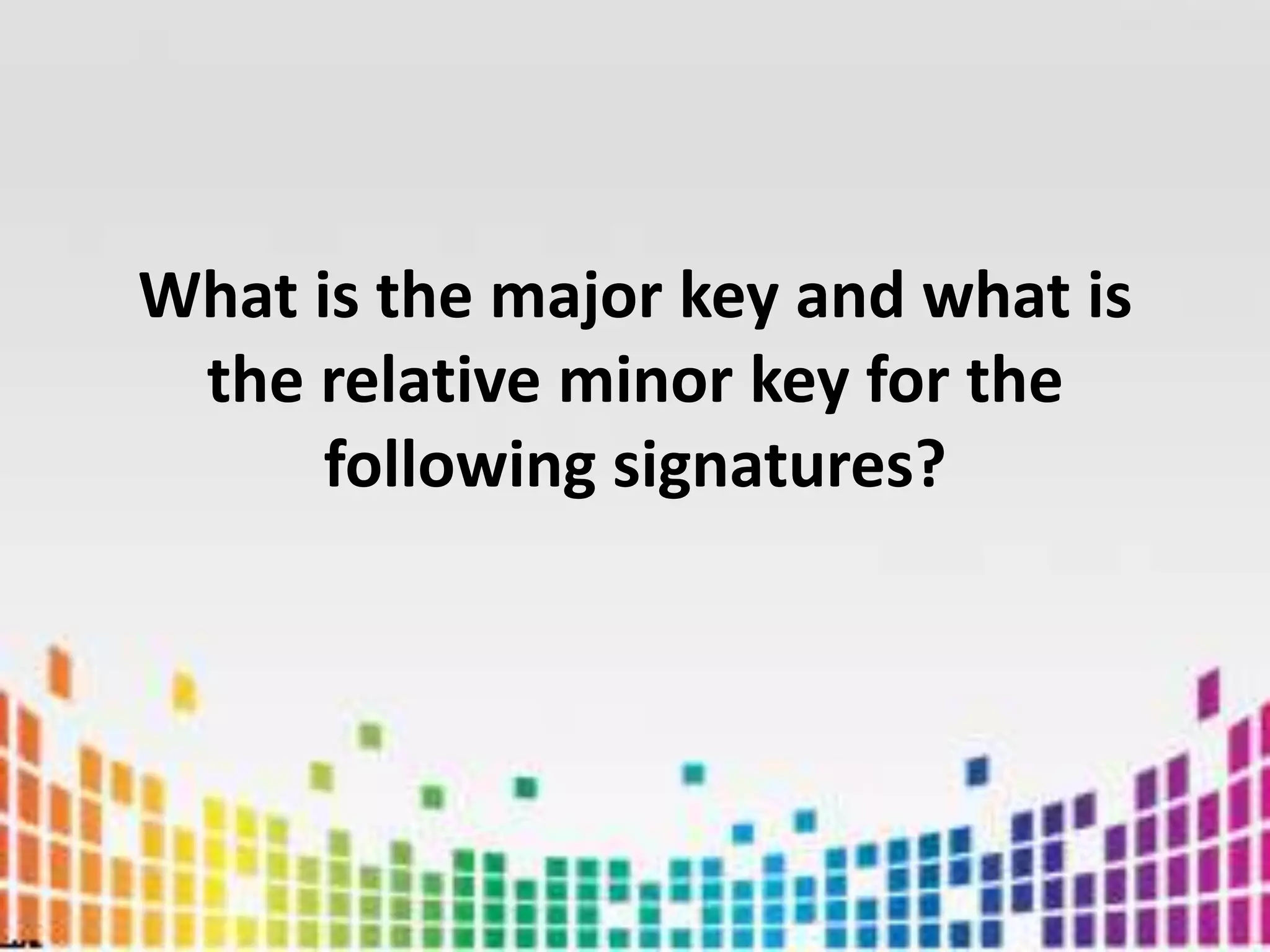 What is the major key and what is the relative minor key for the following signatures?